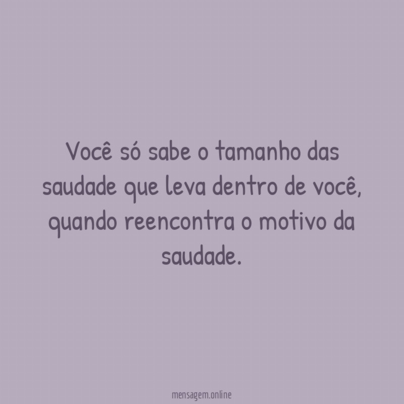 Você só sabe o tamanho das saudade que leva dentro de você