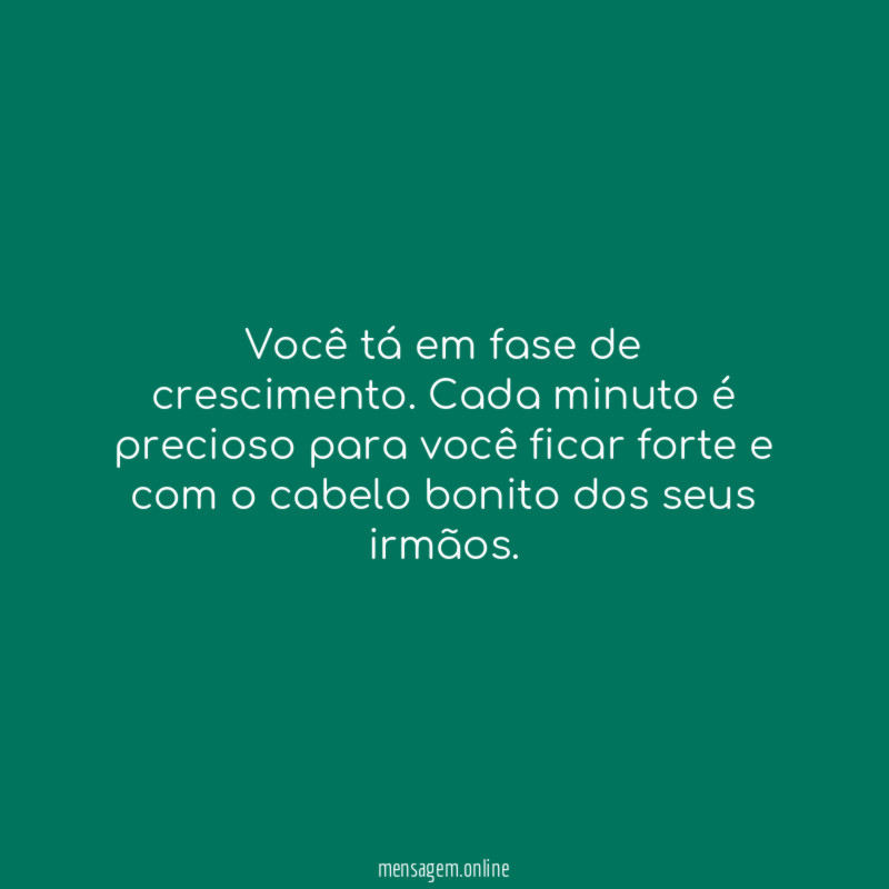 Você tá em fase de crescimento