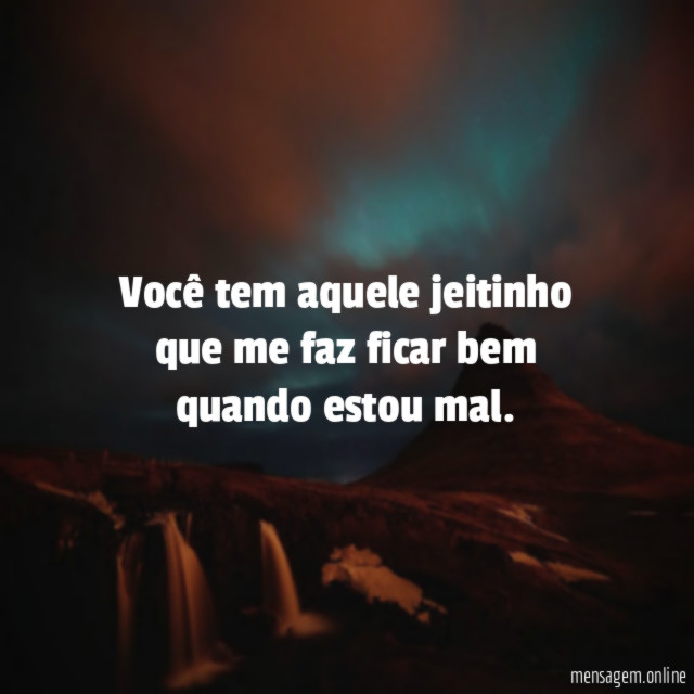 Você tem aquele jeitinho que me faz ficar bem quando estou mal