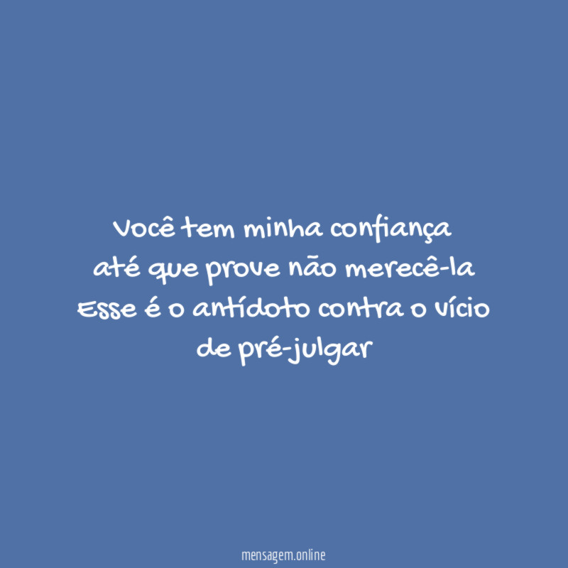 você tem minha confiança até que prove não merecê-la Esse