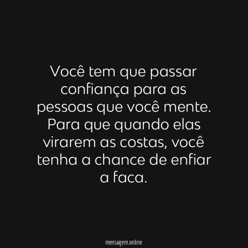 Você tem que passar confiança para as pessoas que você mente