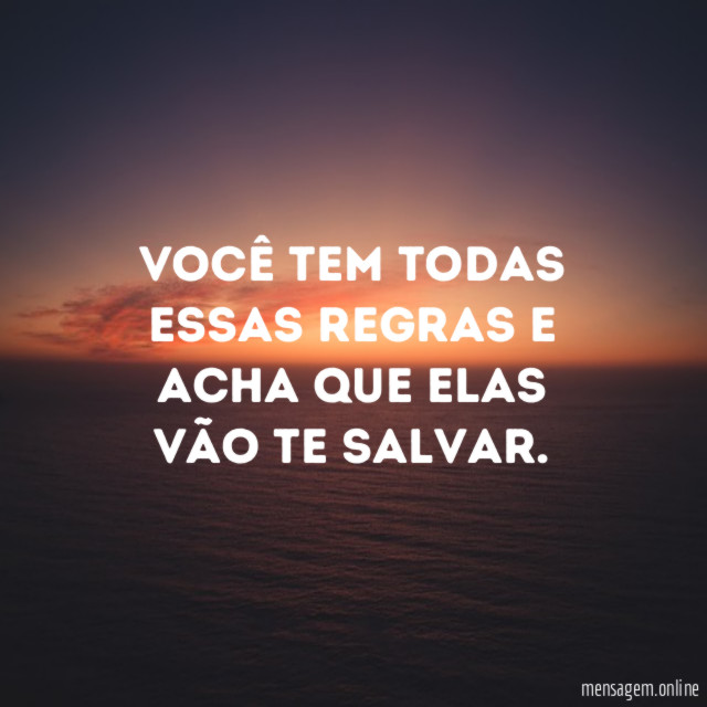 Você tem todas essas regras e acha que