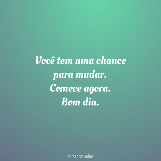 Você tem uma chance para mudar
