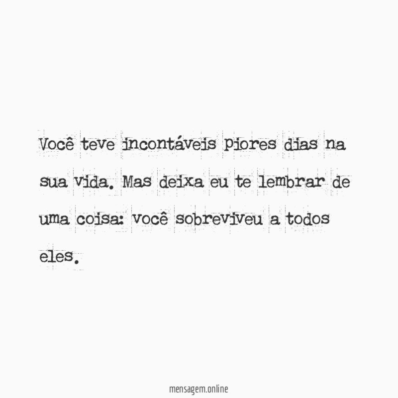 Você teve incontáveis piores dias na sua vida
