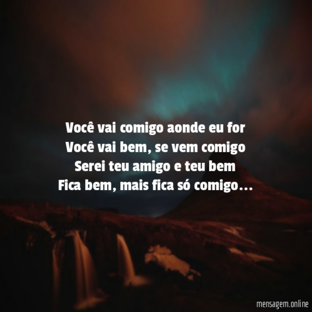Você vai comigo aonde eu for Você vai bem