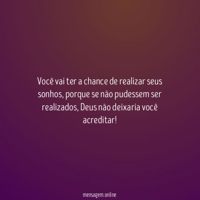 Você vai ter a chance de realizar seus sonhos