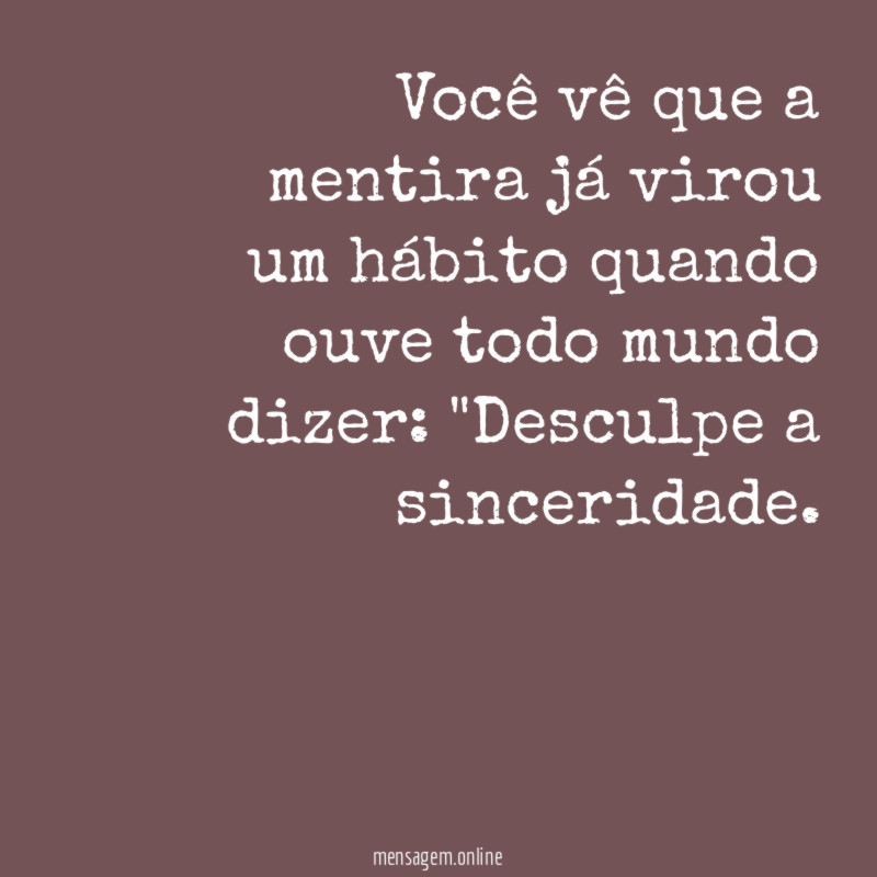 Você vê que a mentira já virou um