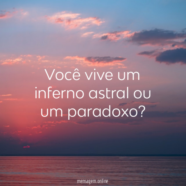 Você vive um inferno astral ou um paradoxo