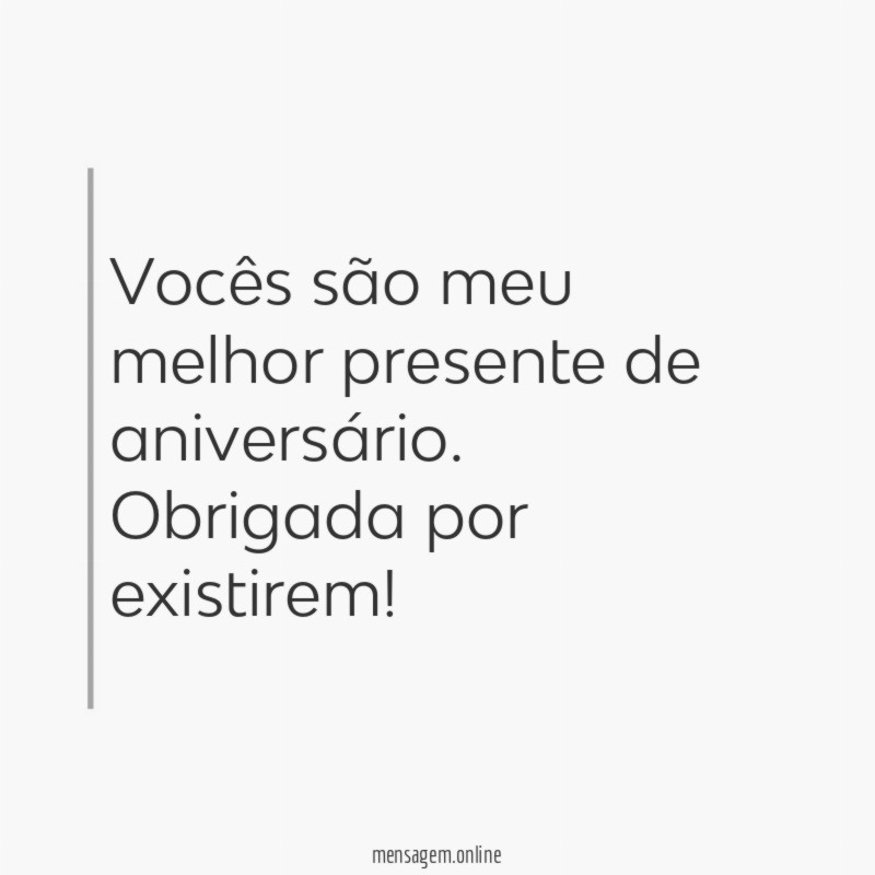 Vocês são meu melhor presente de aniversário