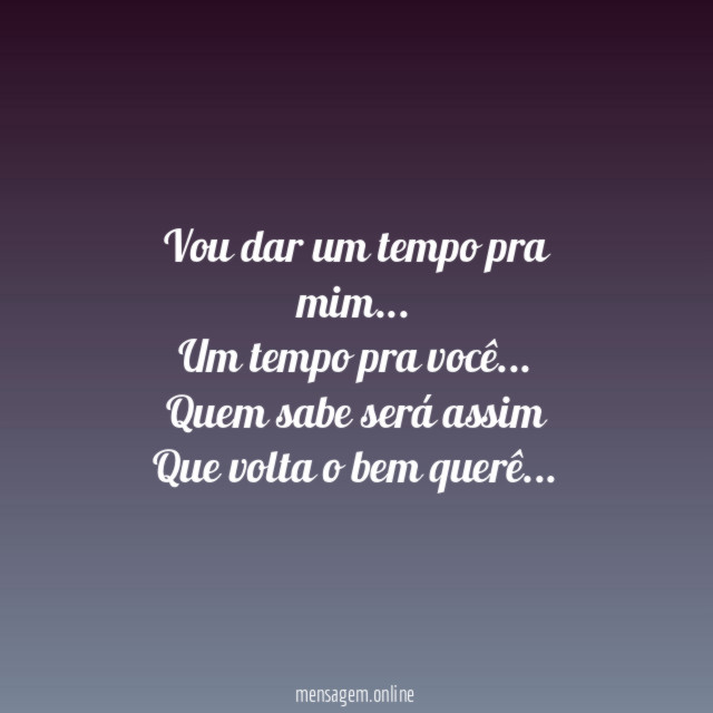 Vou dar um tempo pra mim…
Um tempo pra você…
Quem sabe será assim
Que volta o bem querê…