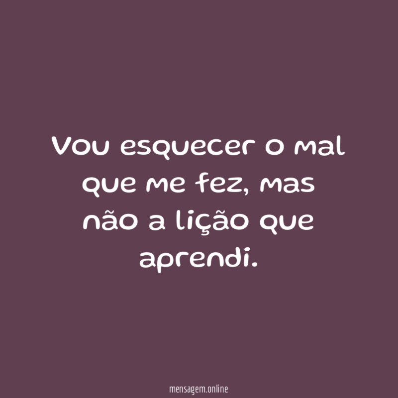 Vou esquecer o mal que me fez
