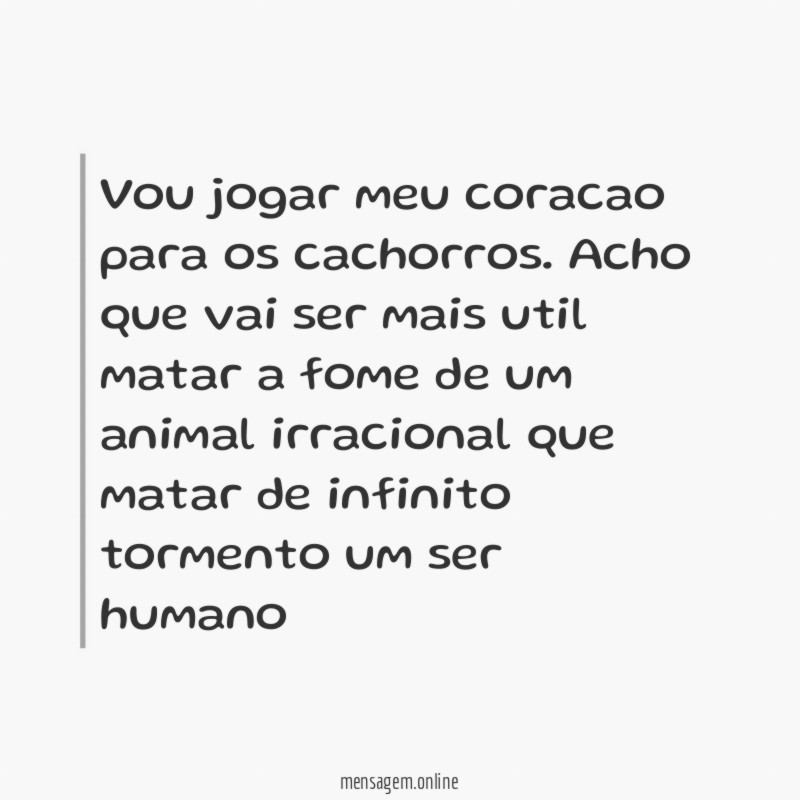 Vou jogar meu coracao para os cachorros