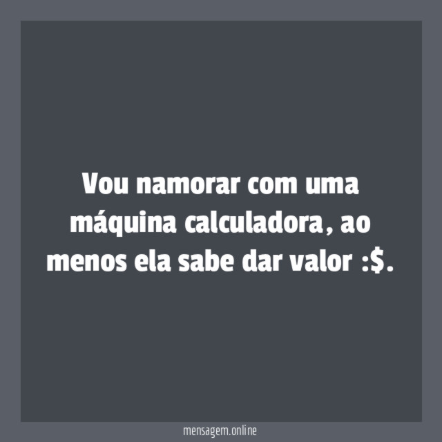 Vou namorar com uma máquina calculadora