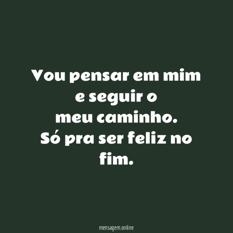 Vou pensar em mim e seguir o meu caminho