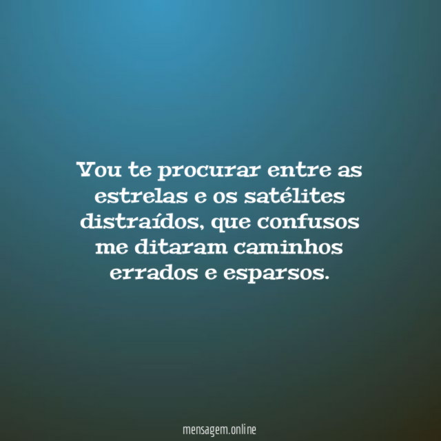 Vou te procurar entre as estrelas e os satélites distraídos