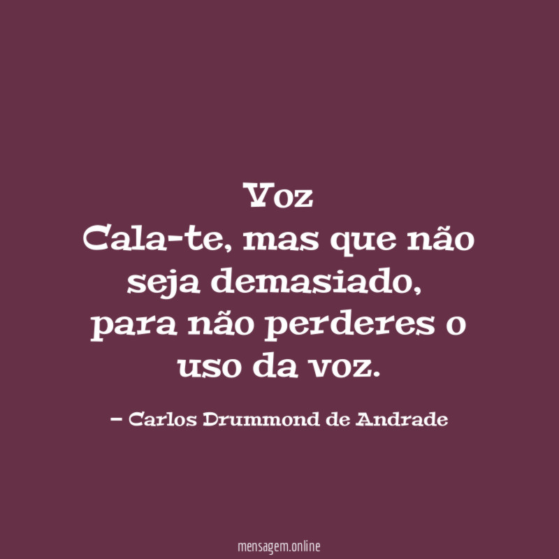 Voz
Cala-te, mas que não seja demasiado,
para não perderes o uso da voz.