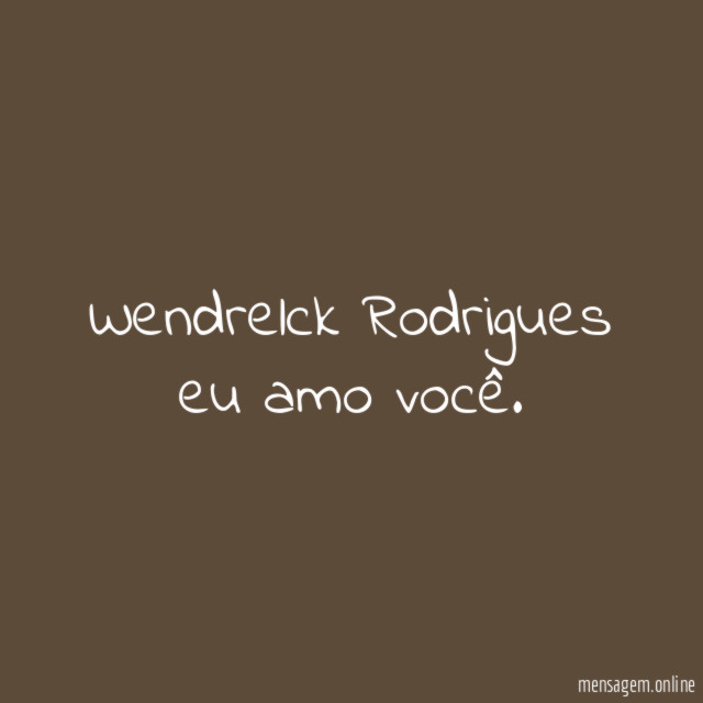 Wendrelck Rodrigues eu amo você