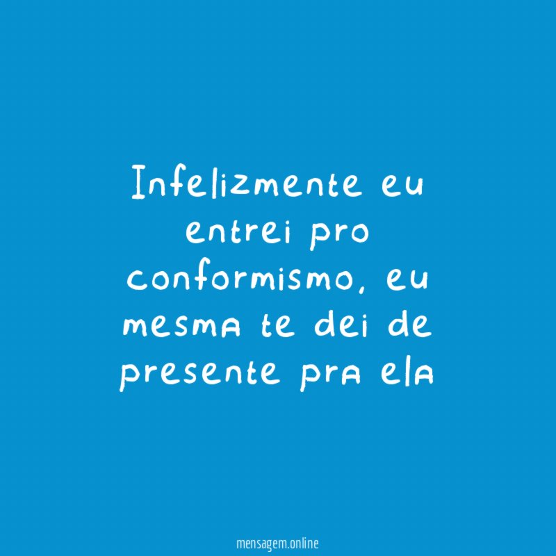 Infelizmente eu entrei pro conformismo