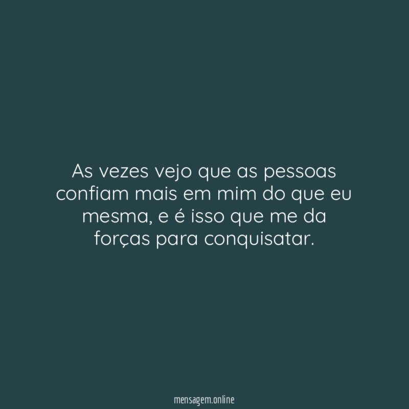 As vezes vejo que as pessoas confiam mais