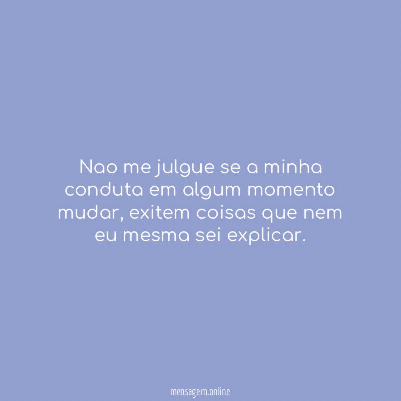 Nao me julgue se a minha conduta em algum momento mudar