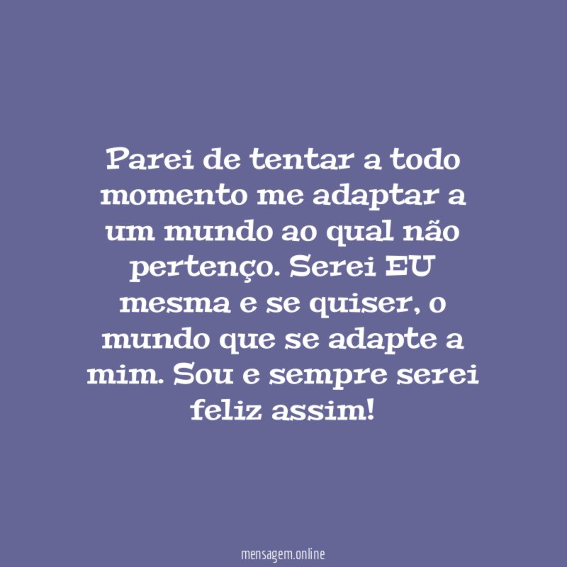 Parei de tentar a todo momento me adaptar