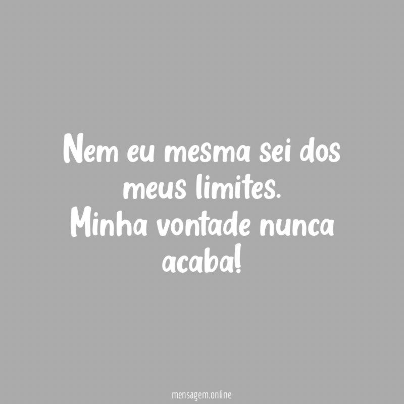 Nem eu mesma sei dos meus limites