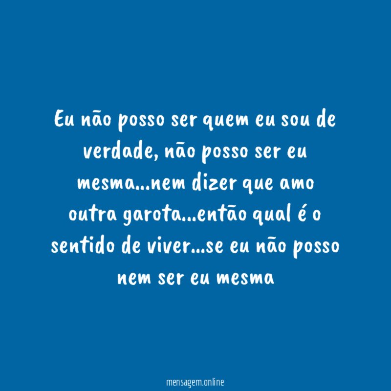 Eu não posso ser quem eu sou de verdade