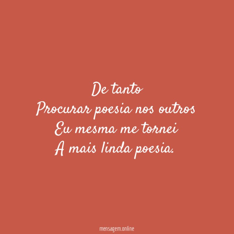 De tanto Procurar poesia nos outros Eu mesma me tornei A