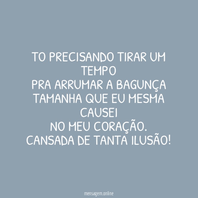 To precisando tirar um tempo pra arrumar a bagunça