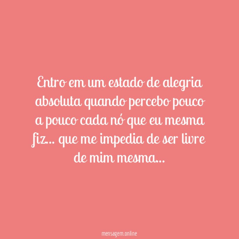 Entro em um estado de alegria absoluta quando