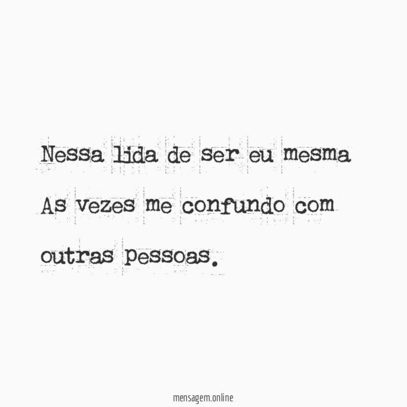Nessa lida de ser eu mesma As vezes me