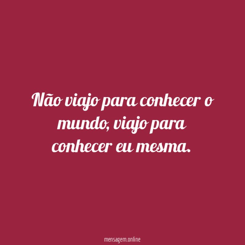 Não viajo para conhecer o mundo