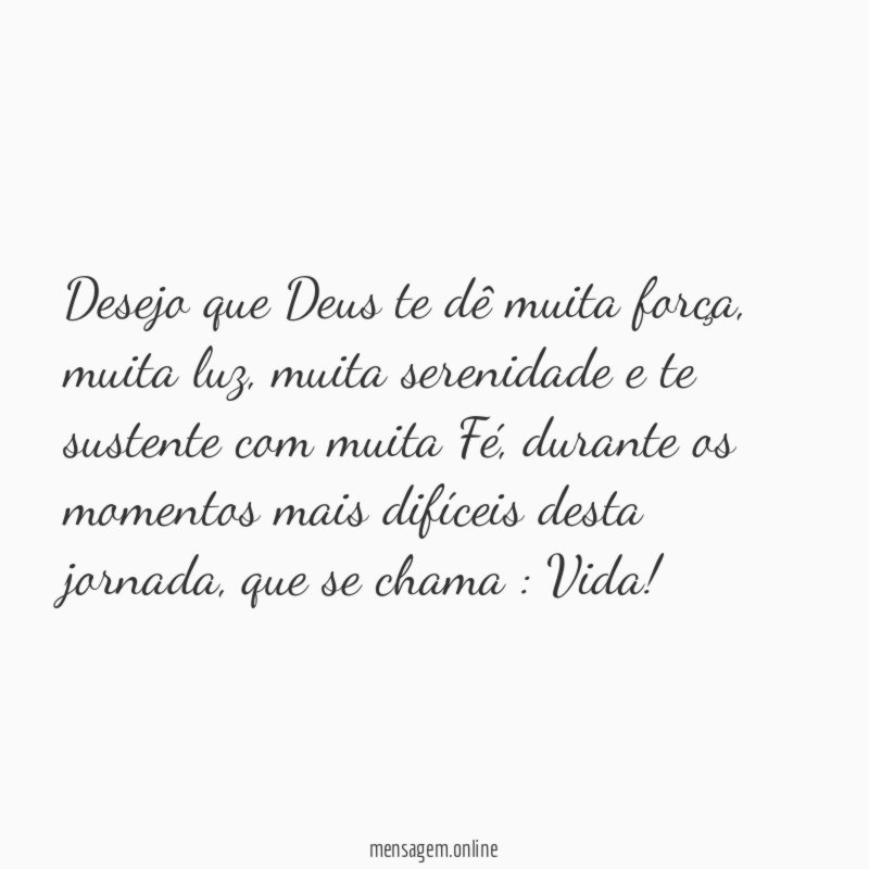 Desejo que Deus te dê muita força