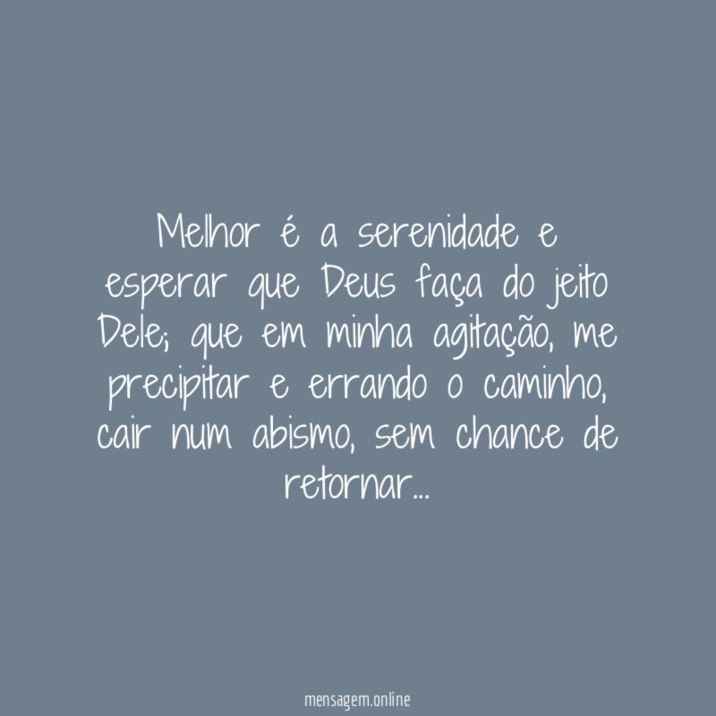 Melhor é a serenidade e esperar que Deus faça do jeito Dele