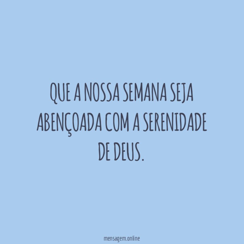 Que a nossa semana seja abençoada com a serenidade de Deus