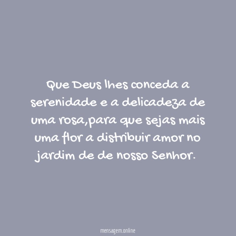 Que Deus lhes conceda a serenidade e a delicadeza de uma rosa