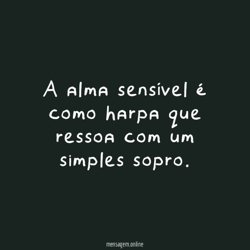 A alma sensível é como harpa que ressoa com um simples sopro