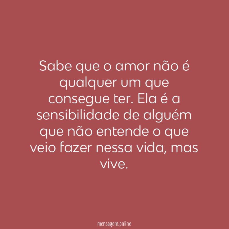 Sabe que o amor não é qualquer um que consegue ter