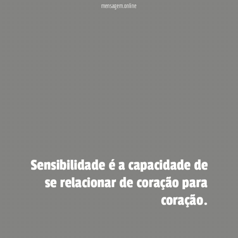Sensibilidade é a capacidade de se relacionar de coração para coração