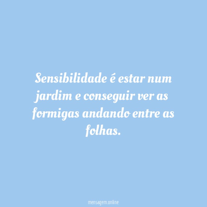 Sensibilidade é estar num jardim e conseguir ver