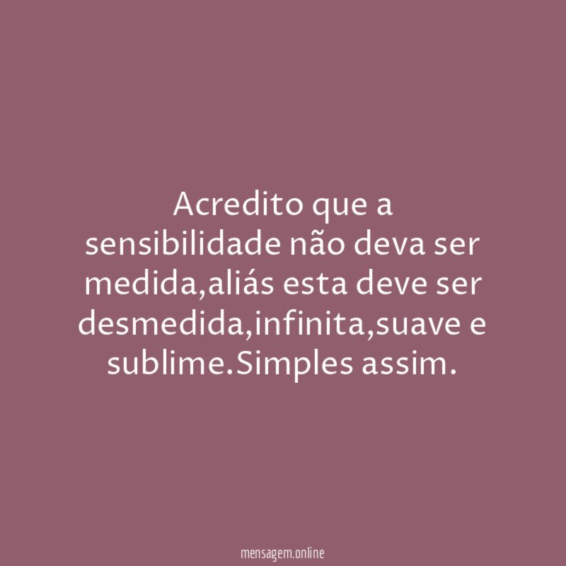 Acredito que a sensibilidade não deva ser medida