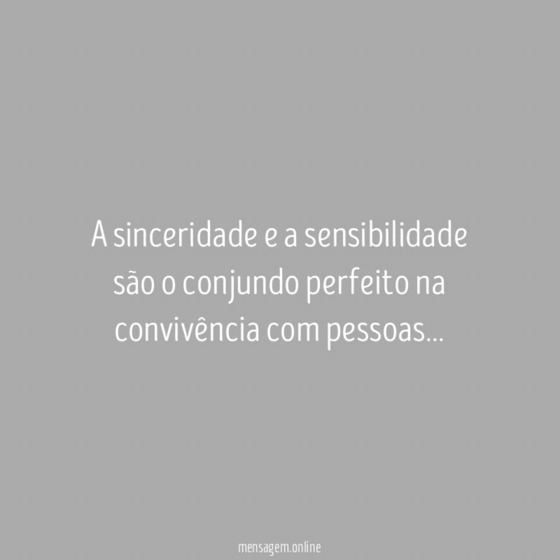 A sinceridade e a sensibilidade são o conjundo