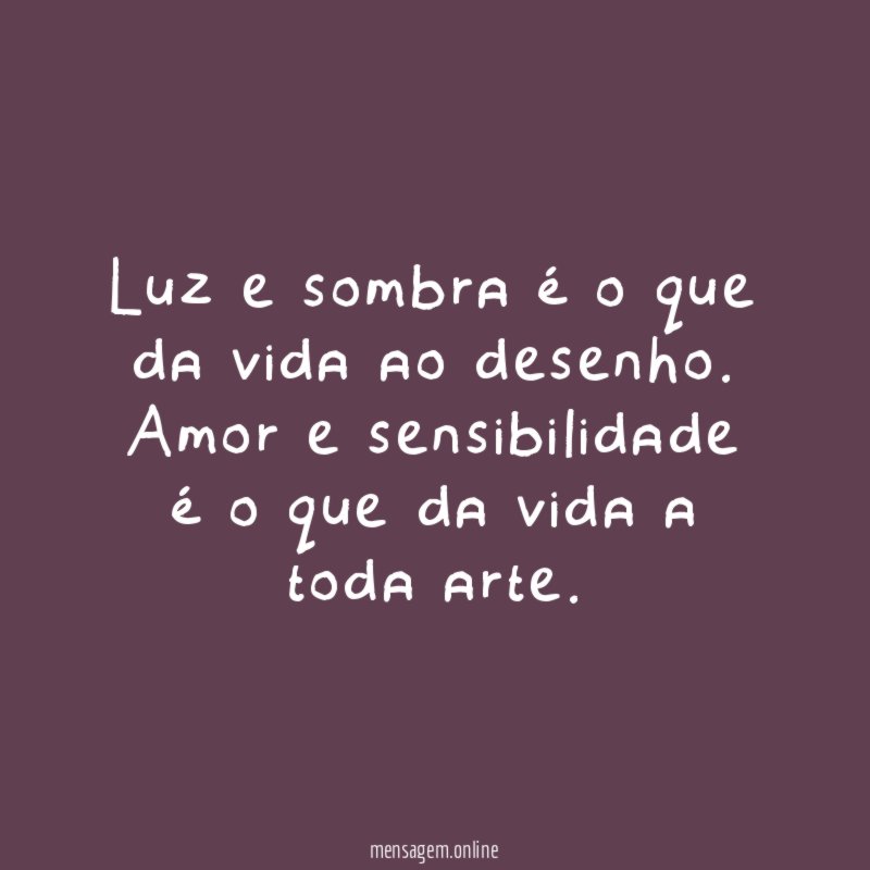 Luz e sombra é o que da vida ao desenho