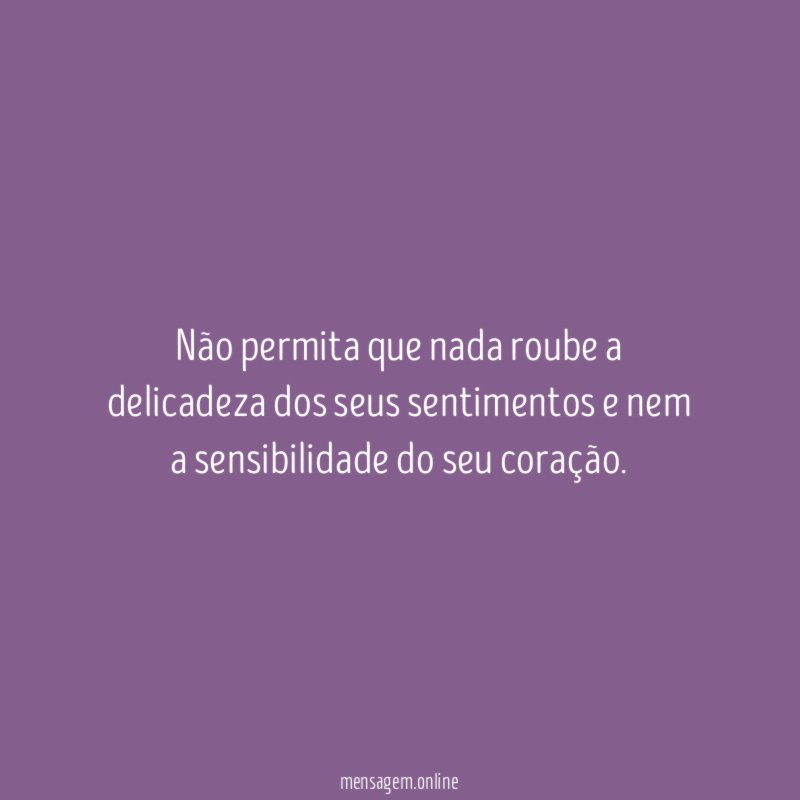 Não permita que nada roube a delicadeza dos