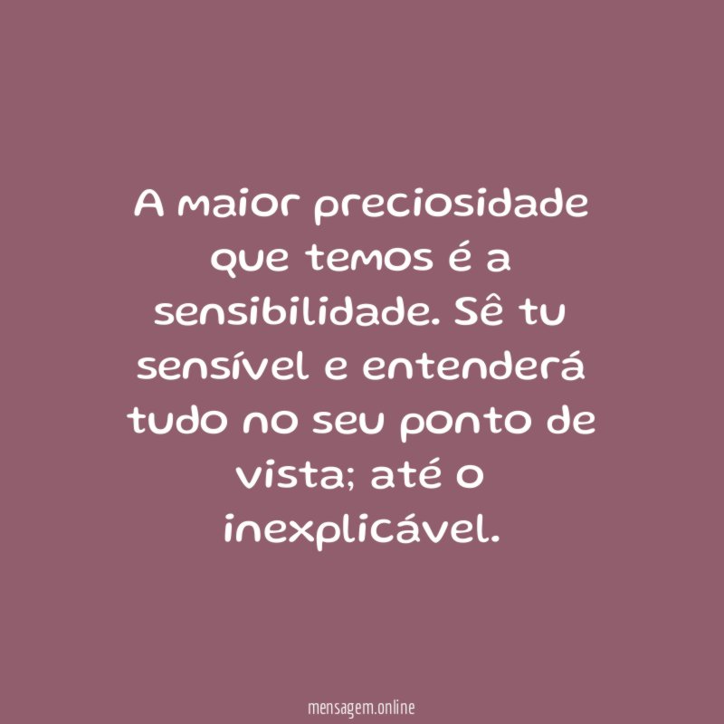A maior preciosidade que temos é a sensibilidade