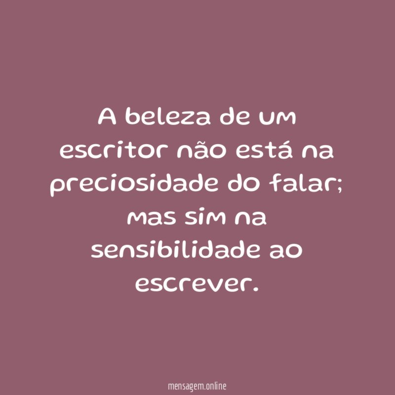 A beleza de um escritor não está na preciosidade do falar