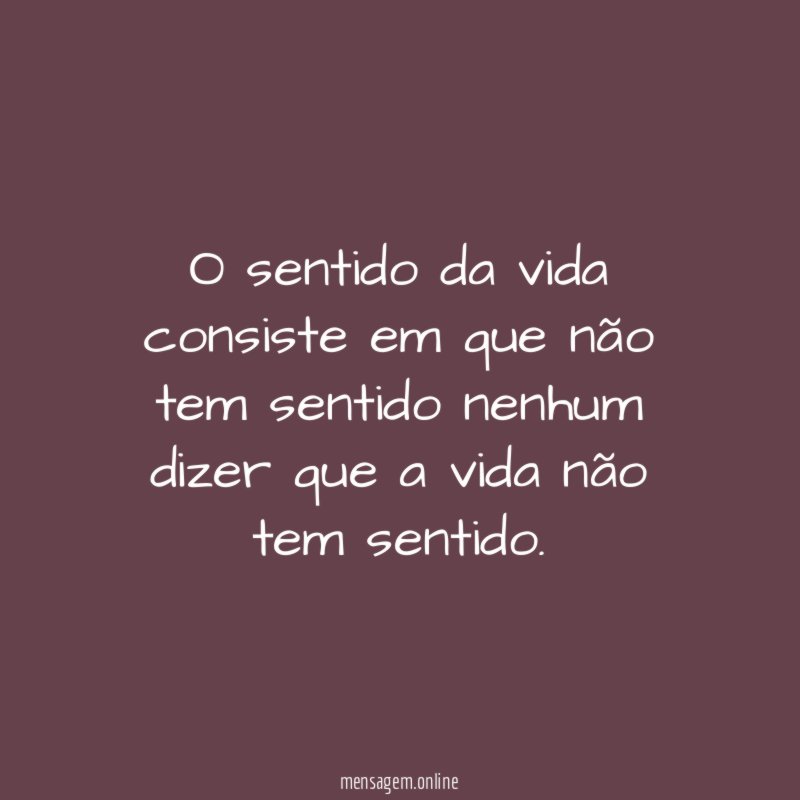 O sentido da vida consiste em que não