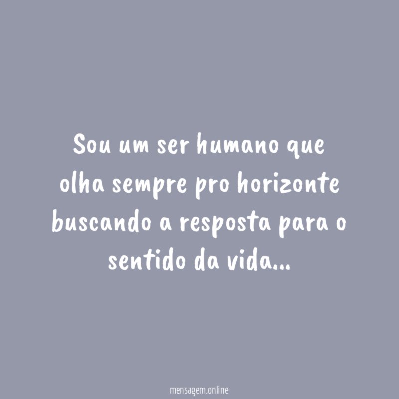 Sou um ser humano que olha sempre pro