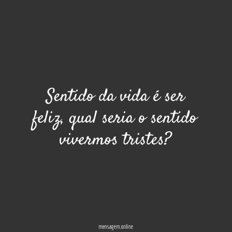 Sentido da vida é ser feliz