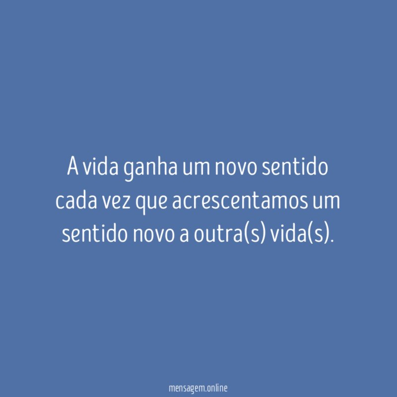 A vida ganha um novo sentido cada vez
